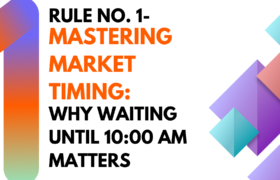 Rule #1- Mastering Market Timing: Why Waiting Until 10:00 AM Matters
